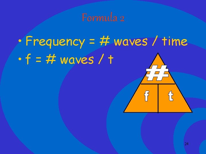 Formula 2 • Frequency = # waves / time • f = # waves