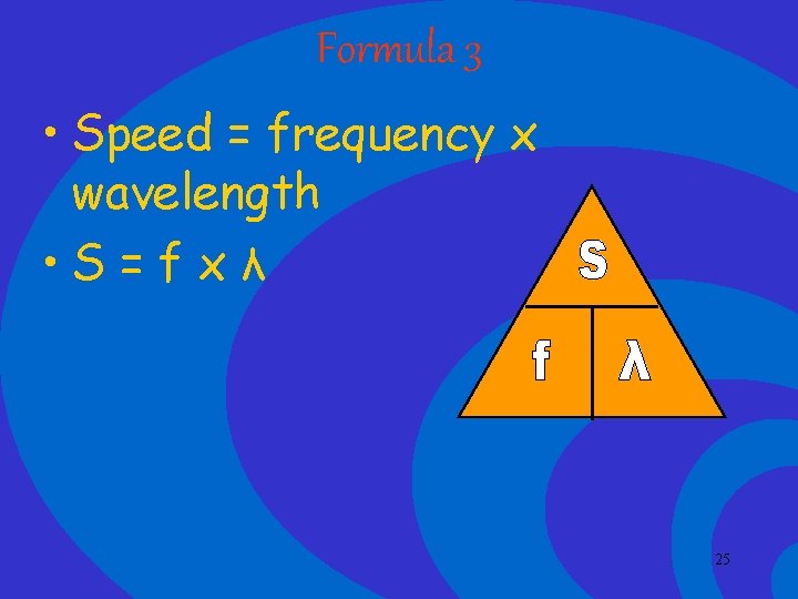 Formula 3 • Speed = frequency x wavelength • S = f x λ