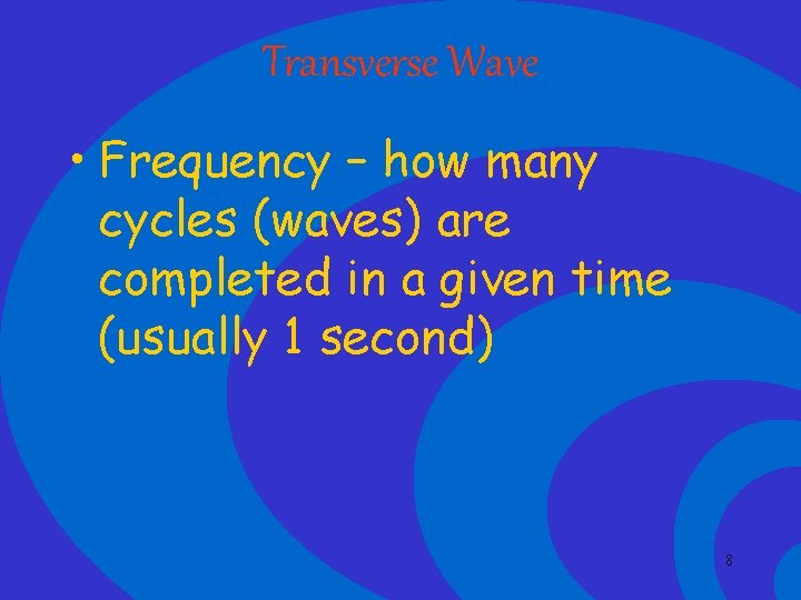 Transverse Wave • Frequency – how many cycles (waves) are completed in a given
