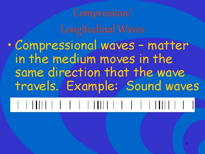 Compression/ Longitudinal Waves • Compressional waves – matter in the medium moves in the