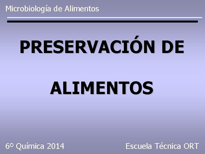 Microbiología de Alimentos PRESERVACIÓN DE ALIMENTOS 6º Química 2014 Escuela Técnica ORT 