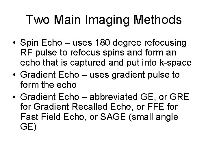 Two Main Imaging Methods • Spin Echo – uses 180 degree refocusing RF pulse