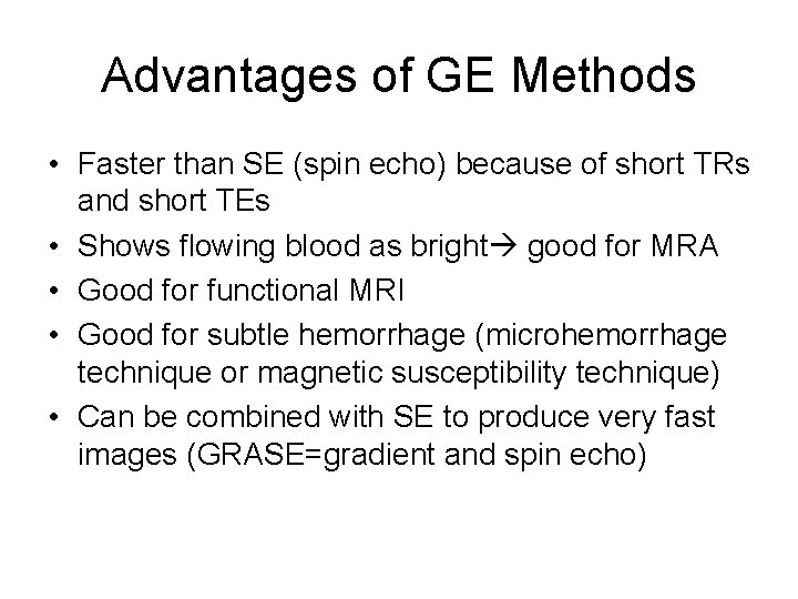 Advantages of GE Methods • Faster than SE (spin echo) because of short TRs