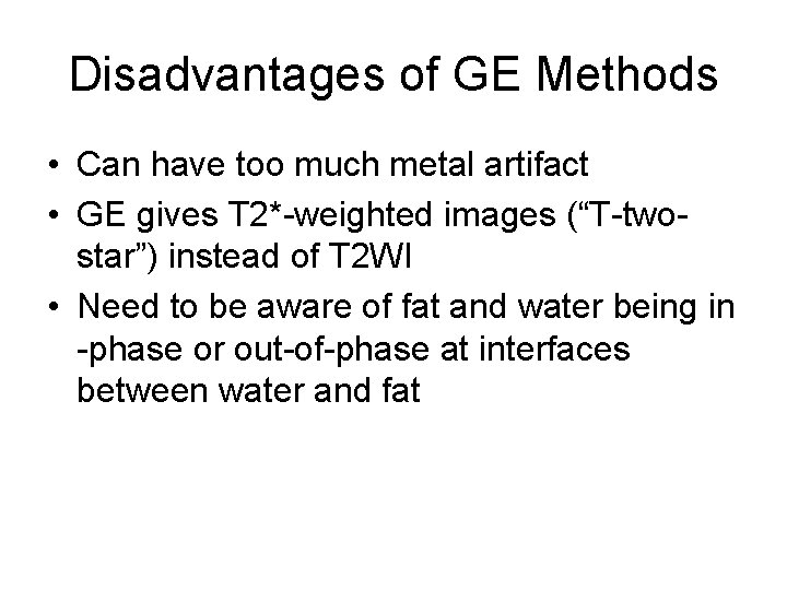 Disadvantages of GE Methods • Can have too much metal artifact • GE gives