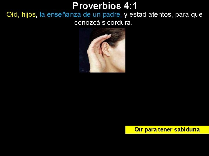 Proverbios 4: 1 Oíd, hijos, la enseñanza de un padre, y estad atentos, para