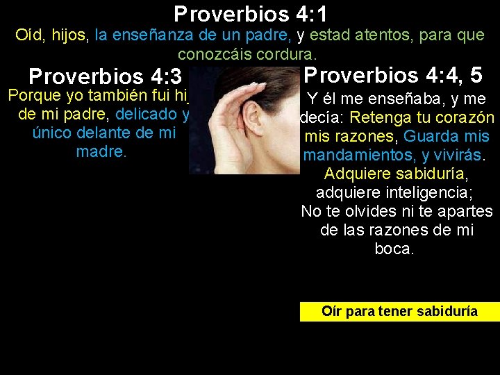 Proverbios 4: 1 Oíd, hijos, la enseñanza de un padre, y estad atentos, para