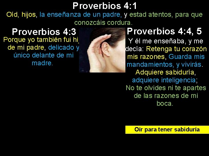 Proverbios 4: 1 Oíd, hijos, la enseñanza de un padre, y estad atentos, para