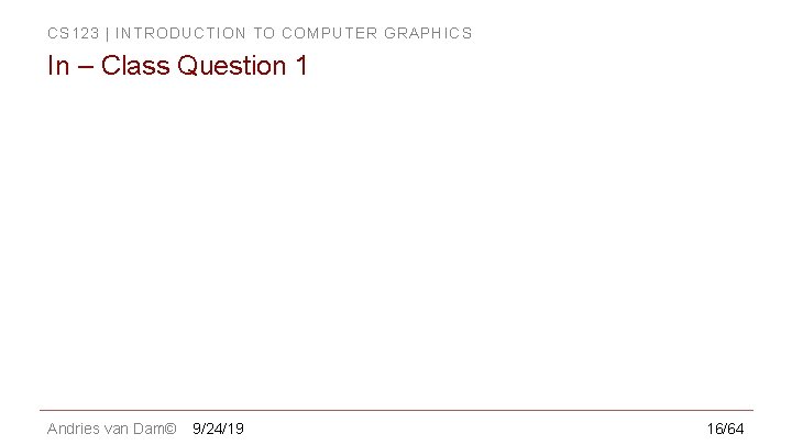 CS 123 | INTRODUCTION TO COMPUTER GRAPHICS In – Class Question 1 Andries van