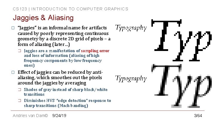 CS 123 | INTRODUCTION TO COMPUTER GRAPHICS Jaggies & Aliasing � “Jaggies” is an