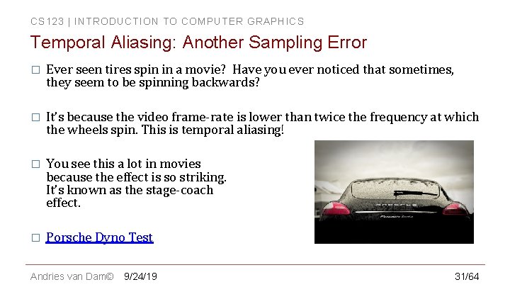 CS 123 | INTRODUCTION TO COMPUTER GRAPHICS Temporal Aliasing: Another Sampling Error � Ever