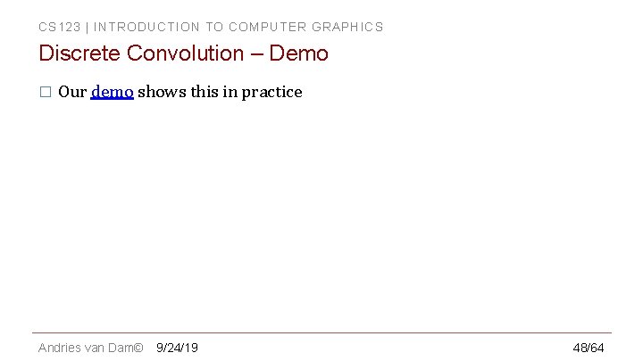 CS 123 | INTRODUCTION TO COMPUTER GRAPHICS Discrete Convolution – Demo � Our demo