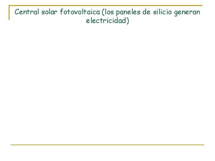 Central solar fotovoltaica (los paneles de silicio generan electricidad) 