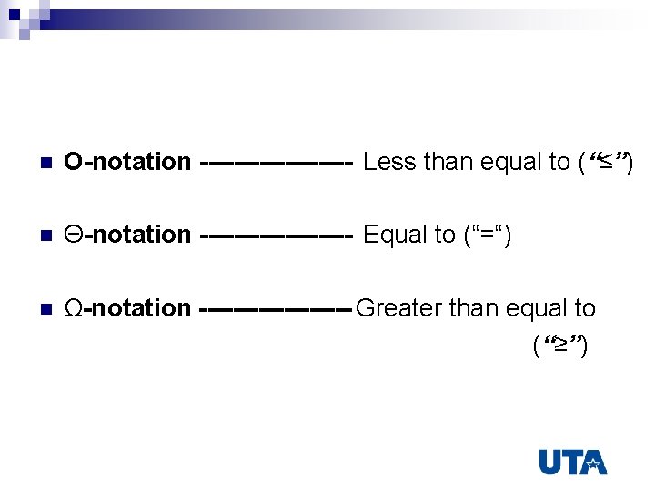 n O-notation --------- Less than equal to (“≤”) n Θ-notation --------- Equal to (“=“)