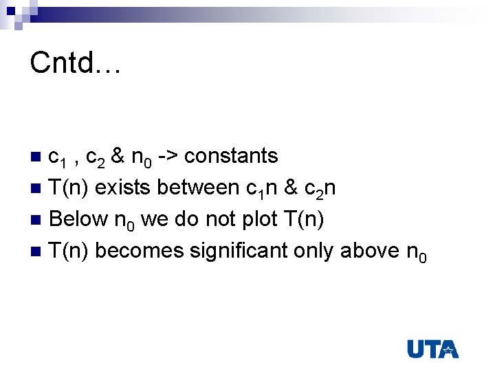 Cntd… c 1 , c 2 & n 0 -> constants n T(n) exists