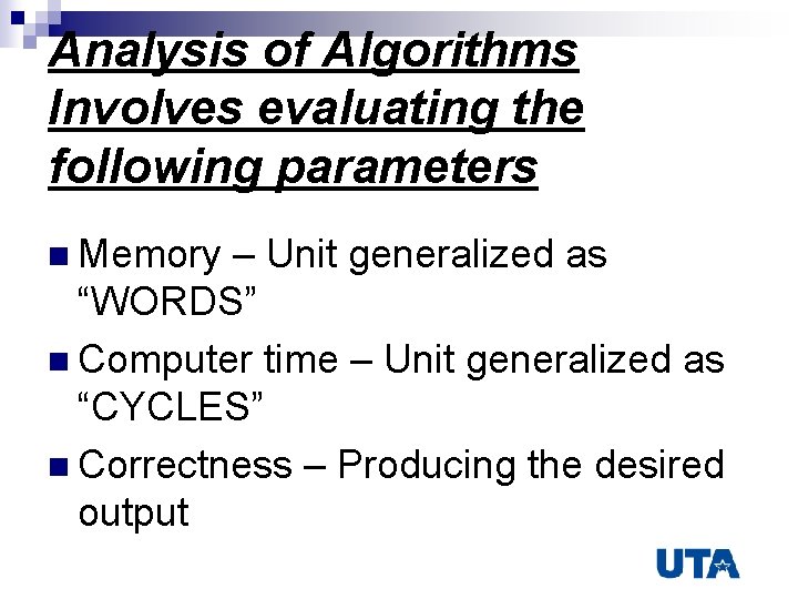 Analysis of Algorithms Involves evaluating the following parameters n Memory – Unit generalized as