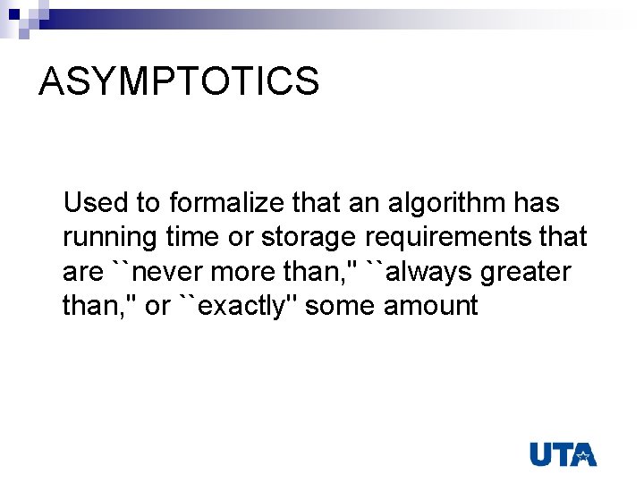 ASYMPTOTICS Used to formalize that an algorithm has running time or storage requirements that