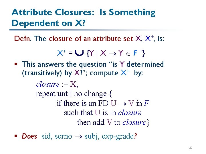 Attribute Closures: Is Something Dependent on X? Defn. The closure of an attribute set