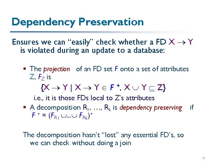 Dependency Preservation Ensures we can “easily” check whether a FD X Y is violated