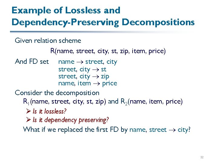 Example of Lossless and Dependency-Preserving Decompositions Given relation scheme R(name, street, city, st, zip,