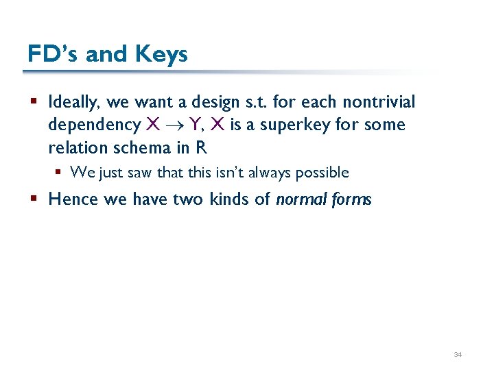 FD’s and Keys § Ideally, we want a design s. t. for each nontrivial