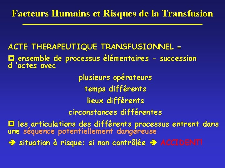 Facteurs Humains et Risques de la Transfusion ACTE THERAPEUTIQUE TRANSFUSIONNEL = ensemble de processus