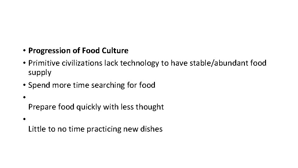  • Progression of Food Culture • Primitive civilizations lack technology to have stable/abundant