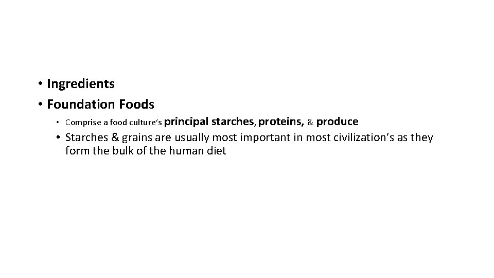  • Ingredients • Foundation Foods • Comprise a food culture’s principal starches, proteins,