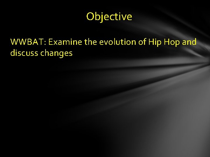Objective WWBAT: Examine the evolution of Hip Hop and discuss changes 