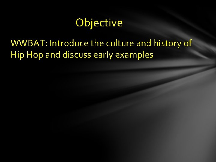 Objective WWBAT: Introduce the culture and history of Hip Hop and discuss early examples