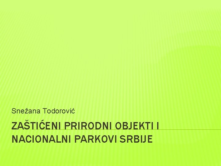 Snežana Todorović ZAŠTIĆENI PRIRODNI OBJEKTI I NACIONALNI PARKOVI SRBIJE 