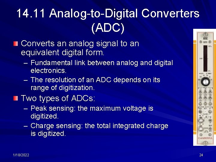 14. 11 Analog-to-Digital Converters (ADC) Converts an analog signal to an equivalent digital form.