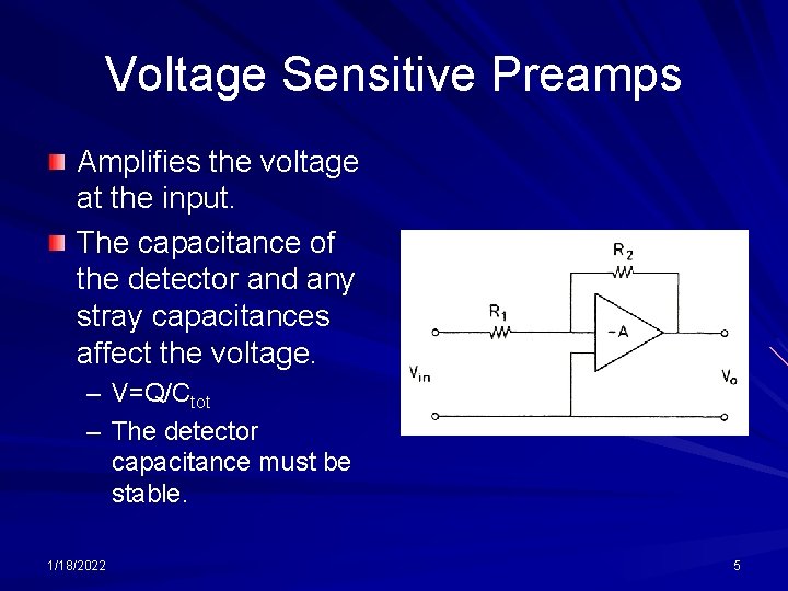 Voltage Sensitive Preamps Amplifies the voltage at the input. The capacitance of the detector