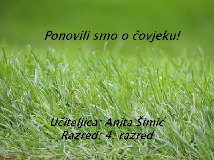 Ponovili smo o čovjeku! Učiteljica: Anita Šimić Razred: 4. razred 