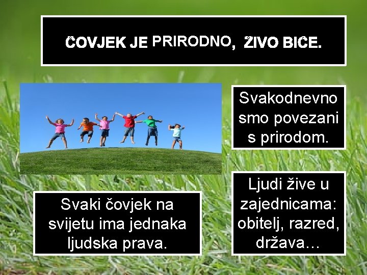 ČOVJEK JE PRIRODNO , ŽIVO BIĆE. Svakodnevno smo povezani s prirodom. Svaki čovjek na