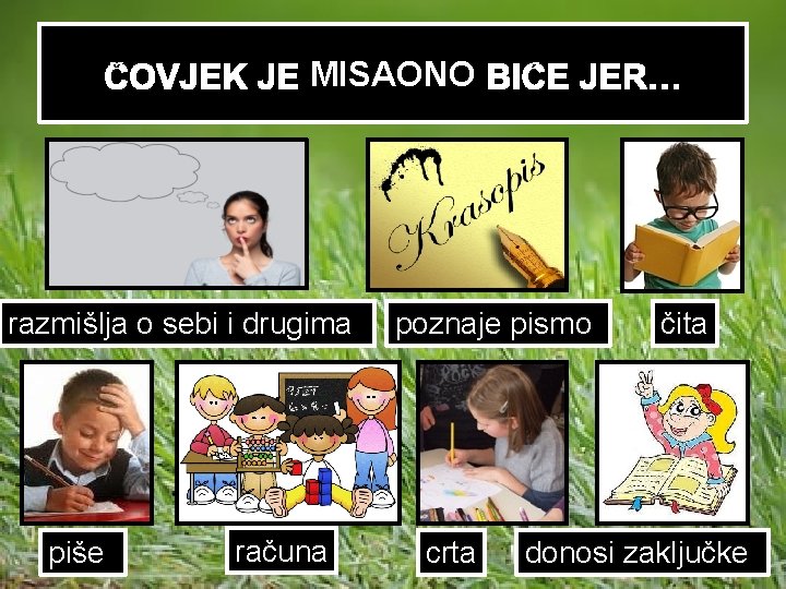 ČOVJEK JE MISAONO BIĆE JER… razmišlja o sebi i drugima piše računa poznaje pismo