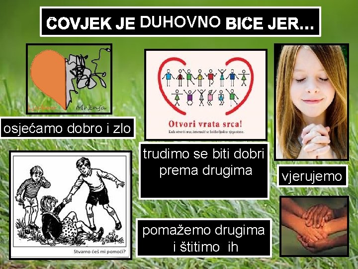 ČOVJEK JE DUHOVNO BIĆE JER… osjećamo dobro i zlo trudimo se biti dobri prema