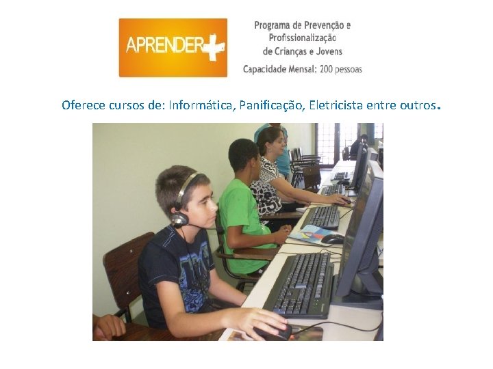 Oferece cursos de: Informática, Panificação, Eletricista entre outros . 