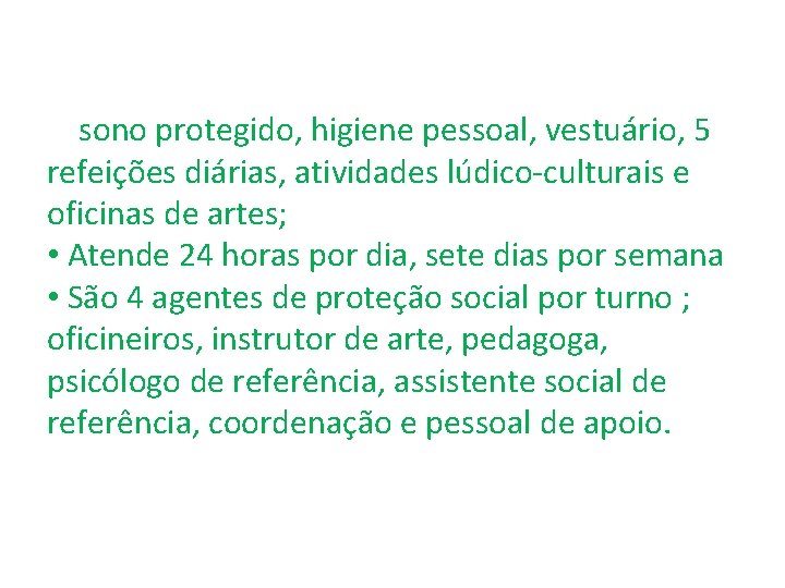 sono protegido, higiene pessoal, vestuário, 5 refeições diárias, atividades lúdico-culturais e oficinas de artes;