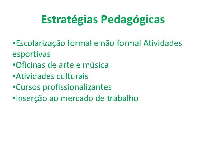 Estratégias Pedagógicas • Escolarização formal e não formal Atividades esportivas • Oficinas de arte