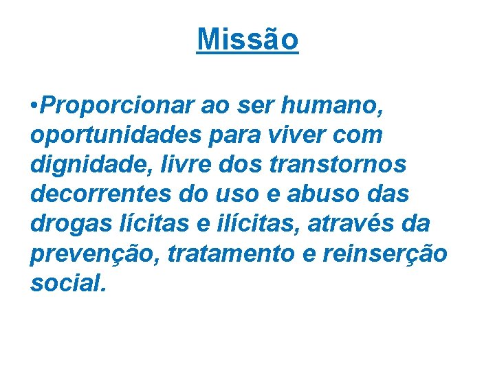 Missão • Proporcionar ao ser humano, oportunidades para viver com dignidade, livre dos transtornos