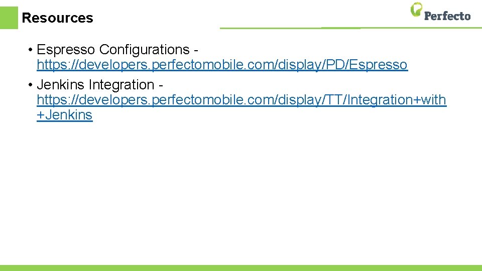 Resources • Espresso Configurations https: //developers. perfectomobile. com/display/PD/Espresso • Jenkins Integration https: //developers. perfectomobile.