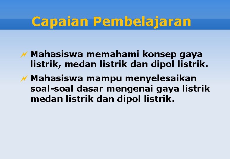 Capaian Pembelajaran Mahasiswa memahami konsep gaya listrik, medan listrik dan dipol listrik. Mahasiswa mampu