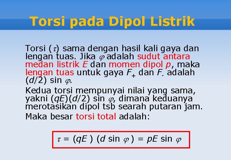 Torsi pada Dipol Listrik Torsi ( ) sama dengan hasil kali gaya dan lengan