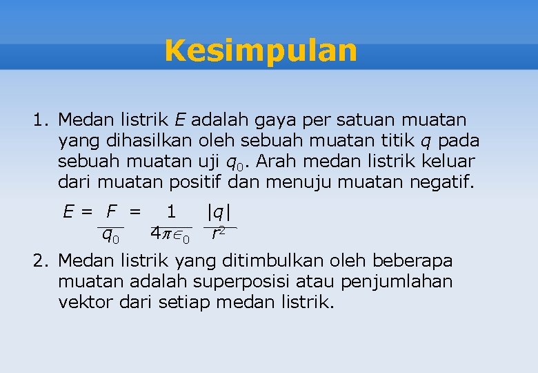 Kesimpulan 1. Medan listrik E adalah gaya per satuan muatan yang dihasilkan oleh sebuah