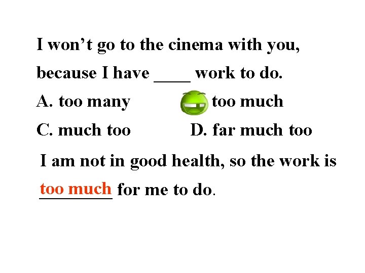 I won’t go to the cinema with you, because I have ____ work to