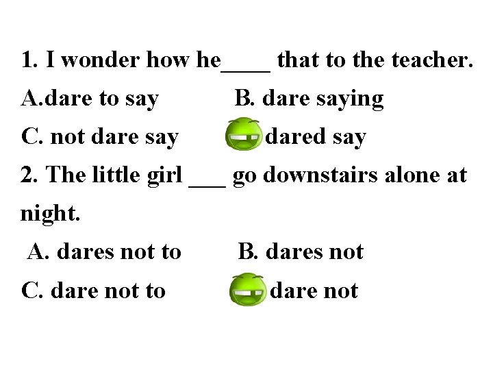 1. I wonder how he____ that to the teacher. A. dare to say B.