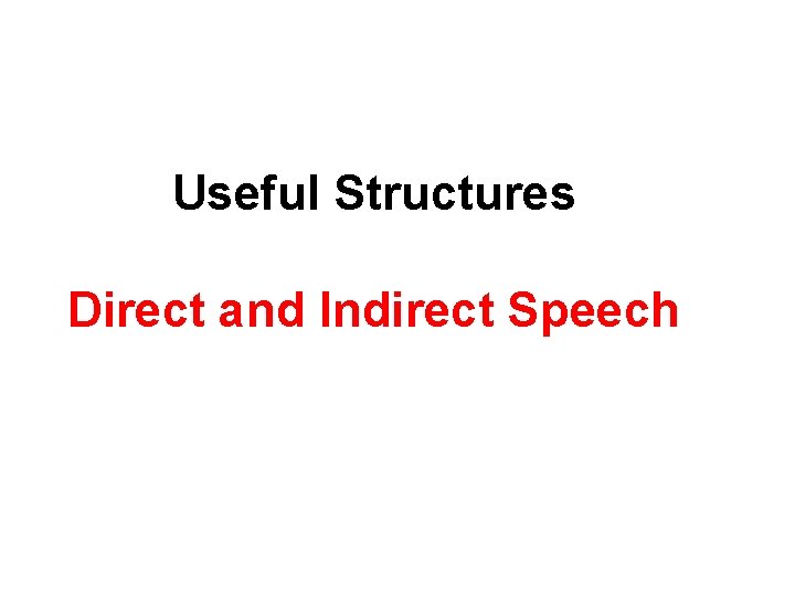 Useful Structures Direct and Indirect Speech 