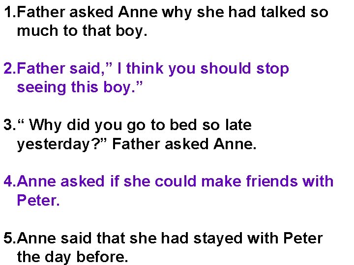 1. Father asked Anne why she had talked so much to that boy. 2.