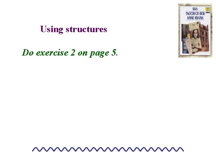 Using structures Do exercise 2 on page 5. 