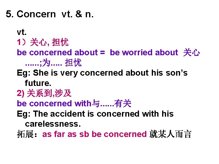 5. Concern vt. & n. vt. 1）关心, 担忧 be concerned about = be worried